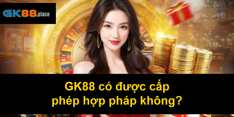 GK88 có được cấp phép hợp pháp không