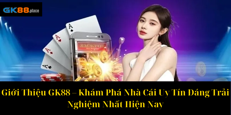 Giới Thiệu GK88 – Khám Phá Nhà Cái Uy Tín Đáng Trải Nghiệm Nhất Hiện Nay